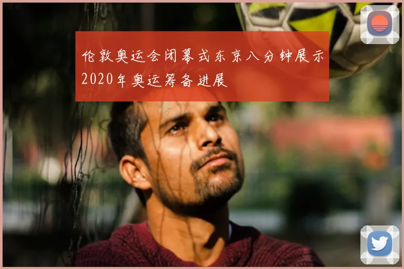 伦敦奥运会闭幕式东京八分钟展示2020年奥运筹备进展