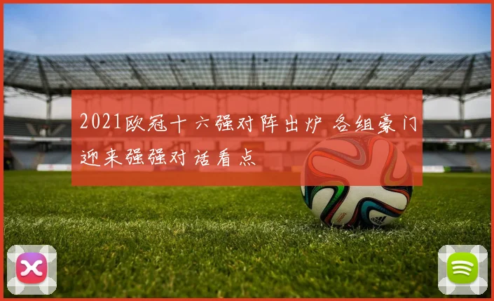 2021欧冠十六强对阵出炉 各组豪门迎来强强对话看点