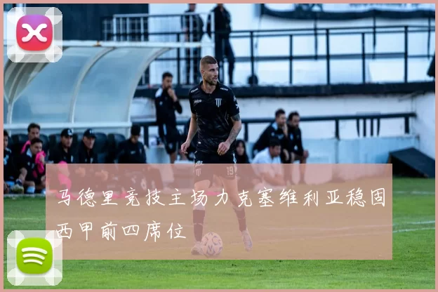 马德里竞技主场力克塞维利亚稳固西甲前四席位