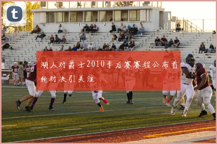 湖人对爵士2010季后赛赛程公布首轮对决引关注