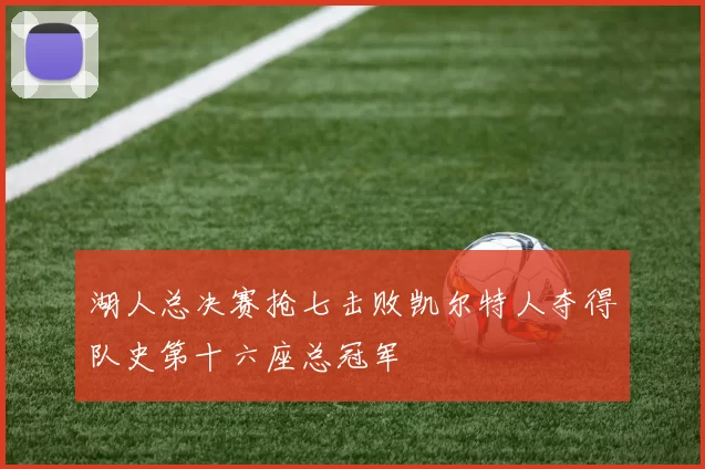 湖人总决赛抢七击败凯尔特人夺得队史第十六座总冠军