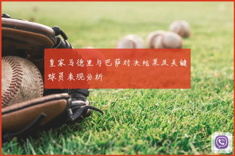 皇家马德里与巴萨对决结果及关键球员表现分析